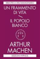 Ebook Un frammento di vita / Il popolo bianco di Arthur Machen edito da Edizioni Hypnos