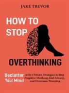Ebook How to Stop Overthinking di Jake Trevor edito da Jake Trevor