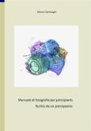 Ebook Manuale di fotografia per principianti, scritto da un principiante. di Marco Cambiaghi edito da Youcanprint