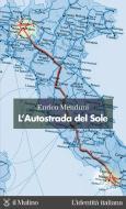 Ebook L'Autostrada del Sole di Enrico Menduni edito da Società editrice il Mulino, Spa