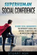 Ebook Superhuman Social Confidence - No More Social Awkwardness The Introvert's Social Skill Arsenal to Win People and Be Irresistible Charming di Stuart Ash edito da Stuart Ash