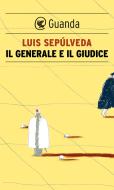 Ebook Il generale e il giudice di Luis Sepúlveda edito da Guanda