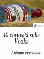 Ebook 40 curiosità sulla Vodka di Antonio Ferraiuolo edito da Passerino