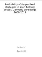 Ebook Profitability of simple fixed strategies in sport betting:   Soccer, Germany Bundesliga, 2009-2019 di Igor Stukanov edito da Harry Wiseman
