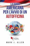 Ebook La Guida Americana Per L'avvio Di Un Autofficina di Mark J. Allen edito da Mark J. Allen