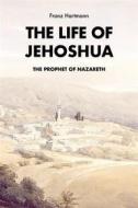 Ebook The Life of Jehoshua, the Prophet of Nazareth di Franz Hartmann edito da Alicia Editions