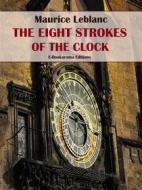 Ebook The Eight Strokes of the Clock di Maurice Leblanc edito da E-BOOKARAMA