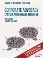 Ebook Corporate Advocacy. L’arte di far parlare bene di sé di Élisabeth Coutureau, Éric Giuly edito da goWare & Guerini Next