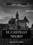 Ebook El castillo negro di Gastón Leroux edito da Greenbooks Editore