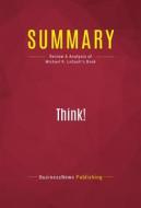 Ebook Summary: Think! di BusinessNews Publishing edito da Political Book Summaries