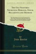 Ebook The Old Vegetable Neurotics, Hemlock, Opium, Belladonna and Henbane di John Harley edito da Forgotten Books