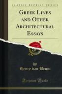 Ebook Greek Lines and Other Architectural Essays di Henry van Brunt edito da Forgotten Books