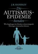 Ebook Die AUTISMUS-EPIDEMIE beenden di J.B. Handley edito da Unimedica ein Imprint der Narayana Verlag