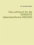 Ebook Das Lehrbuch für die VEREINTE lebenskonforme MEDIZIN di Bodo Köhler edito da Books on Demand