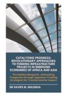 Ebook Catalyzing Progress: Revolutionary Approaches to Funding Infrastructure Projects in Emerging Economies of Africa and Asia di Dr Davies M. Mulenga edito da Books on Demand