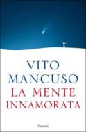 Ebook La mente innamorata di Vito Mancuso edito da Garzanti