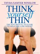 Ebook Think Yourself Thin – The New Mental Outlook to Help You Lose Weight di Thyra Samter Winslow edito da Youcanprint