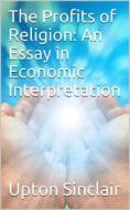 Ebook The Profits of Religion: An Essay in Economic Interpretation di Upton Sinclair edito da iOnlineShopping.com