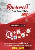 Ebook Pinterest Profit Secrets 2020 Training Guide di Laura Maya edito da Publisher s21598
