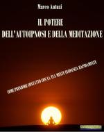 Ebook Il Potere dell&apos;Autoipnosi e della Meditazione di Marco Antuzi edito da Giochidimagia Editore