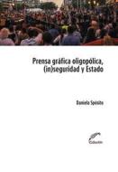 Ebook Prensa oligopólica, (in)seguridad y Estado di Daniela Sposito edito da Editorial Universitaria Villa María