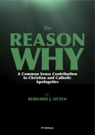 Ebook The Reason Why : A Common Sense Contribution to Christian and Catholic Apologetics di Bernard J. Otten edito da FV Éditions