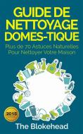Ebook Guide De Nettoyage Domestique — Plus De 70 Astuces Naturelles Pour Nettoyer Votre Maison di The Blokehead edito da Babelcube Inc.