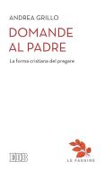 Ebook Domande al Padre di Andrea Grillo edito da EDB - Edizioni Dehoniane Bologna