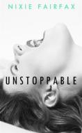 Ebook Unstoppable di Nixie Fairfax edito da Nixie Fairfax