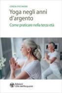 Ebook Yoga negli anni d'argento di Cinzia Picchioni edito da L'Età dell'Acquario