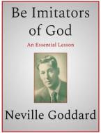 Ebook Be Imitators of God di Neville Goddard edito da Andura Publishing