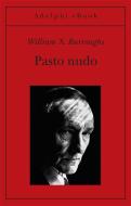 Ebook Pasto nudo di William S. Burroughs edito da Adelphi
