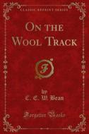 Ebook On the Wool Track di C. E. W. Bean edito da Forgotten Books