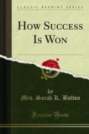 Ebook How Success Is Won di Mrs. Sarah K. Bolton edito da Forgotten Books