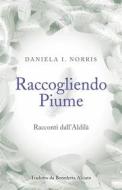 Ebook Raccogliendo Piume: Racconti Dall'aldilà di Daniela I. Norris edito da Pandreco Ltd.