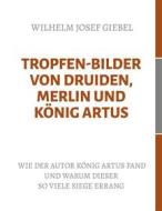 Ebook Tropfen-Bilder von Druiden, Merlin und König Artus di Wilhelm Josef Giebel edito da Books on Demand