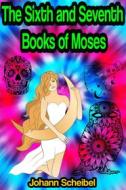 Ebook The Sixth and Seventh Books of Moses di Johann Scheibel edito da Memorable Classics eBooks