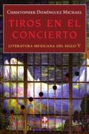 Ebook Tiros en el concierto di Christopher Domínguez Michael edito da Ediciones Era S.A. de C.V.