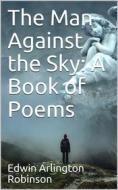 Ebook The Man Against the Sky: A Book of Poems di Edwin Arlington Robinson edito da iOnlineShopping.com