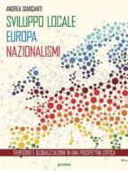 Ebook Sviluppo locale, Europa, nazionalismi. Territorio e globalizzazione in una prospettiva critica di Andrea Giansanti edito da goWare