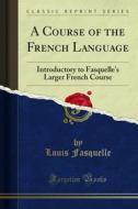 Ebook A Course of the French Language di Louis Fasquelle edito da Forgotten Books