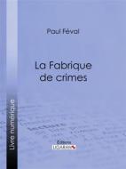 Ebook La Fabrique de crimes di Ligaran, Paul Féval edito da Ligaran