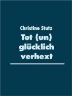 Ebook Tot (un) glücklich verhext di Christine Stutz edito da Books on Demand