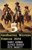 Ebook 5 Großartige Western Februar 2024 di Pete Hackett, Alfred Bekker, Barry Gorman edito da CassiopeiaPress