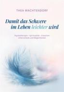 Ebook Damit das Schwere im Leben leichter wird di Thea Wachtendorf edito da Books on Demand