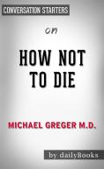Ebook How Not to Die?: by Dr. Michael Greger | Conversation Starters di dailyBooks edito da Daily Books