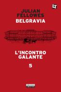 Ebook Belgravia capitolo 5 - L’incontro galante di Julian Fellowes edito da Neri Pozza