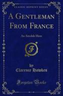 Ebook A Gentleman From France di Clarence Hawkes edito da Forgotten Books