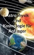 Ebook Astrophysik und Kosmologie für Anfänger di Philipp Jäger edito da Books on Demand