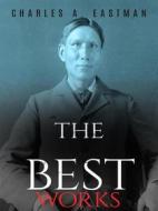 Ebook Charles A. Eastman: The Best Works di Charles A. Eastman edito da JustinH